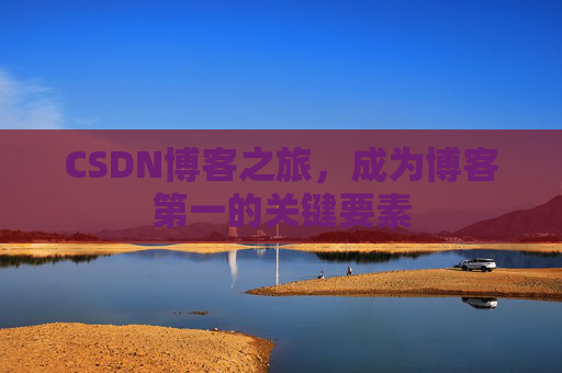 CSDN博客之旅，成为博客第一的关键要素